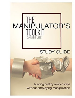 Read online The Manipulator's Toolkit Study Guide: Building Healthy Relationships Without Employing Manipulation - Danise Lee | PDF