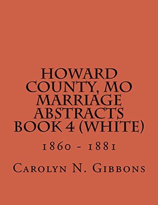 Read Howard County, MO Marriage Abstracts Book 4 (White) - Carolyn Gibbons file in PDF