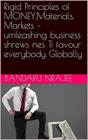 Download Rigid Principles of MONEY,Materials, Markets – umleashing business shrews nes Ti favour everybody Globally - Bandaru Nrajee | PDF