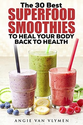 Read The 30 Best Superfood Smoothies to Heal Your Body Back to Health - Angie Van Vlymen file in ePub