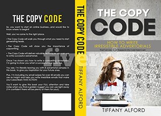 Read The Copy Code: How To Write Irresistible Advertorials That Turn Ice Cold Prospects Into Cold Hard Cash - Tiffany Alford | PDF