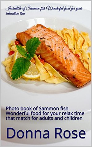 Read Incredible of Sammon fish Wonderful food for your relaxation time: Photo book of Sammon fish Wonderful food for your relax time that match for adults and children - Donna Rose | PDF