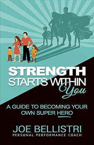 Read Strength Starts Within You: A Guide to Becoming Your Own Super Hero - Joe Bellistri file in ePub