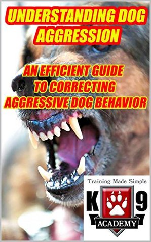 Read K9 Academy Understanding Dog Aggression : An efficient guide to correcting aggressive dog behavior. - K9 Academy file in ePub
