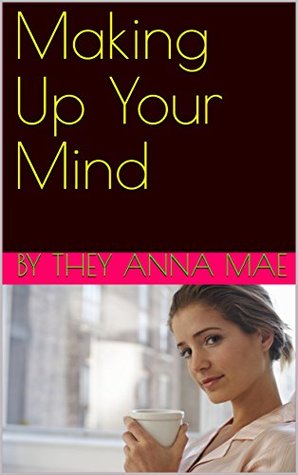 Read online Making Up Your Mind (Open Relationship Book 6) - They Anna Mae file in PDF