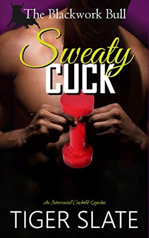 Read Sweaty Cuck: An Interracial Cuckold Quickie (The Blackwork Bull Book 5) - Tiger Slate file in PDF