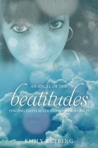 Read online An Angel of the Beatitudes: Finding Faith After the Loss of a Child - Emily Ketring | PDF
