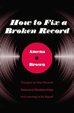Read online How to Fix a Broken Record: Thoughts on Vinyl Records, Awkward Relationships, and Learning to Be Myself - Amena Brown | ePub