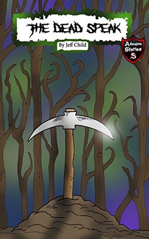 Download The Dead Speak: Story about a Powerful Pickaxe (Adventure Stories for Kids) - Jeff Child file in PDF