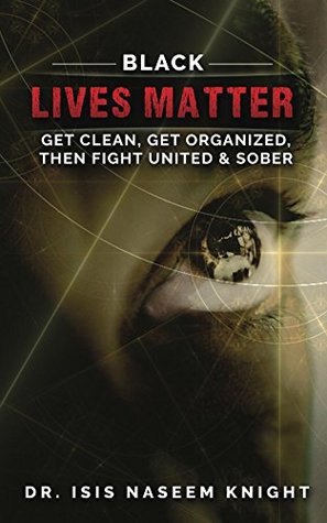 Download Black Lives Matter: Get Clean, Get Organize, Then Fight United & Sober - Dr. Isis Naseem Knight | ePub