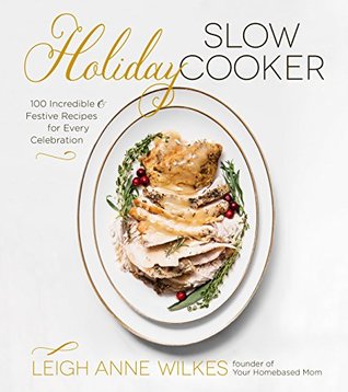 Read online Holiday Slow Cooker: 100 Incredible and Festive Recipes for Every Celebration - Leigh Anne Wilkes | ePub