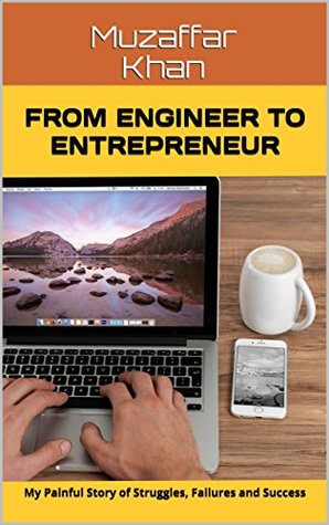 Read From Engineer to Entrepreneur: My Painful Story of Struggles, Failures and Success - Muzaffar Khan file in PDF