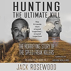 Read Hunting The Ultimate Kill: The Horrifying Story of the Speed Freak Killers (The Serial Killer Books Book 2) - Jack Rosewood | ePub
