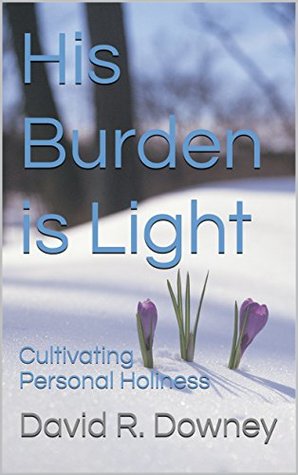 Download His Burden is Light: Cultivating Personal Holiness - David R. Downey file in PDF
