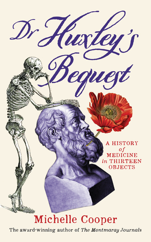Read online Dr Huxley's Bequest: A History of Medicine in Thirteen Objects - Michelle Cooper | PDF