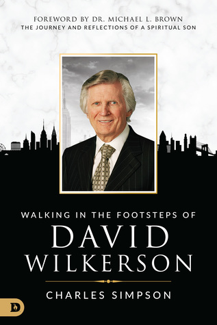 Read Walking in the Footsteps of David Wilkerson: The Journey and Reflections of a Spiritual Son - Charles Simpson | PDF