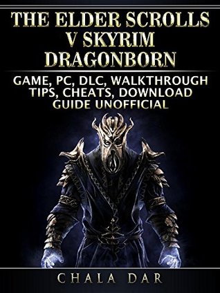 Read The Elder Scrolls V Skyrim Dragonborn Game, PC, DLC, Walkthrough, Tips, Cheats, Download Guide Unofficial - Chala Dar | ePub