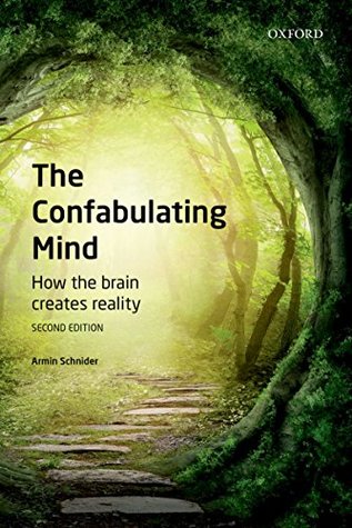 Read The Confabulating Mind: How the Brain Creates Reality - Armin Schnider | PDF