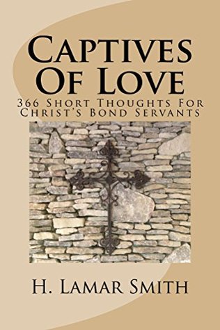 Read Captives Of Love: 366 Short Thought For Christ's Bond Servants - H. Lamar Smith file in PDF