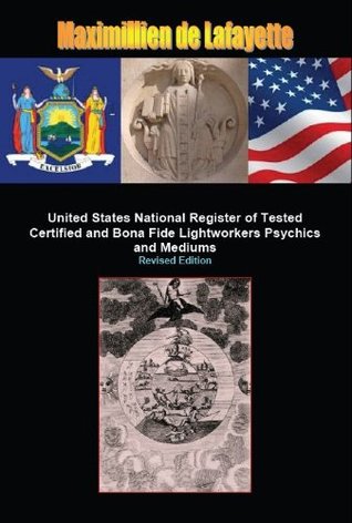 Read Volume II: United States National Register of Tested, Certified and Bona Fide Lightworkers, Psychics and Mediums (THE WORLD'S BEST PSYCHICS AND MEDIUMS Book 2) - Maximillien de Lafayette file in PDF