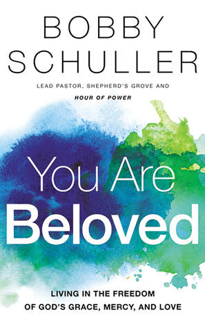 Download You Are Beloved: Living in the Freedom of God’s Grace, Mercy, and Love - Bobby Schuller | PDF