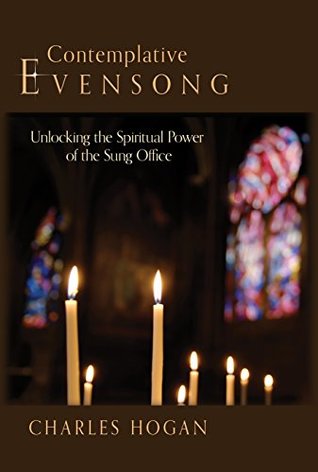 Read Contemplative Evensong: Unlocking the Spiritual Power of the Sung Office - Charles Hogan | ePub