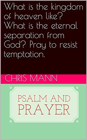 Read What is the kingdom of heaven like? What is the eternal separation from God? Pray to resist temptation. (Psalm and prayer Book 104) - Chris Mann file in ePub