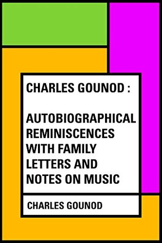 Read Charles Gounod : Autobiographical Reminiscences with Family Letters and Notes on Music - Charles Gounod | ePub