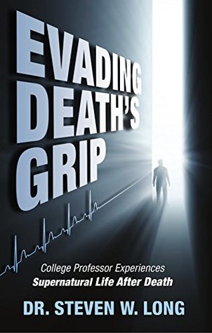 Read online Evading Death's Grip: College Professor Experiences Supernatural Life After Death - Steven Long file in PDF