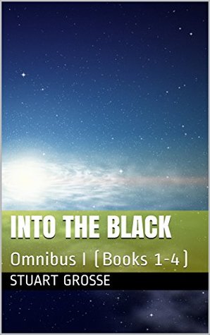 Read online Into the Black: Omnibus I (Books 1-4) (Into the Black Omnibus) - Stuart Grosse | PDF
