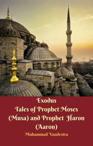 Download Exodus Tales of Prophet Moses (Musa) Prophet Haron (Aaron) - Muhammad Vandestra | PDF