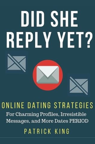 Read online Did She Reply Yet? Online Dating Strategies for: Charming Profiles, Irresistibl - Patrick King file in PDF