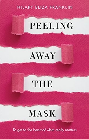 Read PEELING AWAY THE MASK: To get to the heart of what really matters - HILARY ELIZA FRANKLIN file in ePub