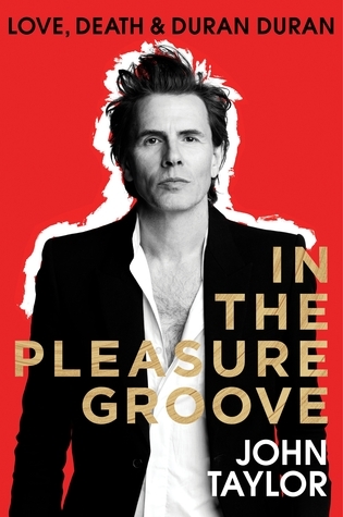 Download In the Pleasure Groove: Love, Death & Duran Duran - Nigel John Taylor | PDF