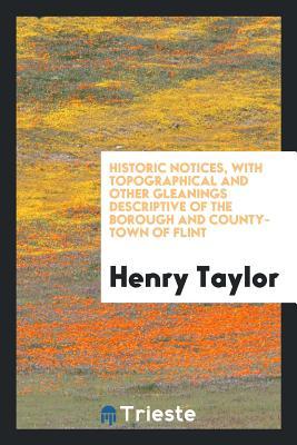 Download Historic Notices, with Topographical and Other Gleanings Descriptive of the Borough and County-Town of Flint - Henry Taylor file in ePub
