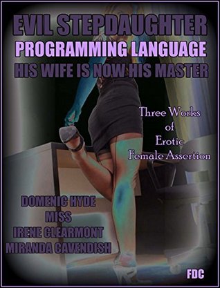 Download Evil Stepdaughter - Programming Language - His Wife is Now His Master: Three Works of Erotic Female Assertion - Domenic Hyde | PDF