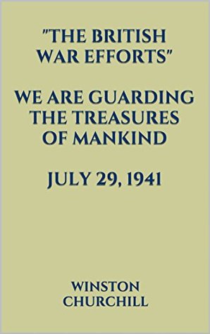 Read The British War Efforts. WE ARE GUARDING THE TREASURES OF MANKIND. JULY 29, 1941 - Winston S. Churchill file in PDF