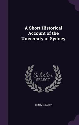 Read online A Short Historical Account of the University of Sydney - Henry E. Barff file in PDF