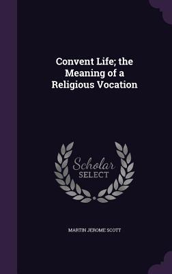 Download Convent Life; The Meaning of a Religious Vocation - Martin J. Scott | PDF