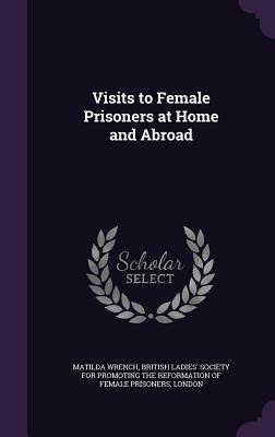 Download Visits to Female Prisoners at Home and Abroad - Matilda Wrench | ePub