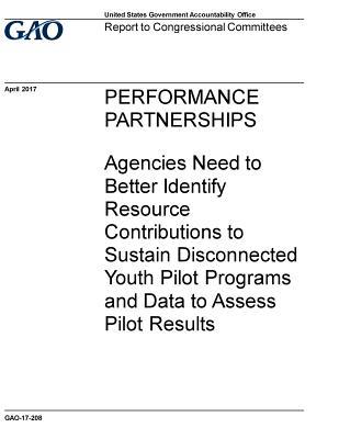 Read online Performance Partnerships: Agencies Need to Better Identify Resource Contributions to Sustain Disconnected Youth Pilot Programs and Data to Assess Pilot Results - U.S. Government Accountability Office | PDF
