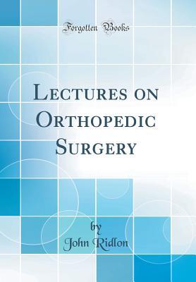 Read online Lectures on Orthopedic Surgery (Classic Reprint) - John Ridlon | PDF