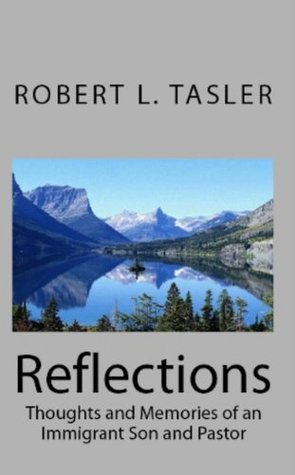 Download REFLECTIONS: Thoughts and Memories of an Immigrant Son and Pastor - Robert L. Tasler | ePub