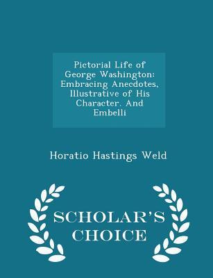 Read Pictorial Life of George Washington: Embracing Anecdotes, Illustrative of His Character. and Embelli - Horatio Hastings Weld file in ePub