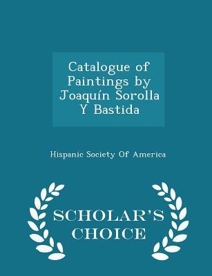 Read online Catalogue of Paintings by Joaquin Sorolla y Bastida - Scholar's Choice Edition - Hispanic Society of America | PDF