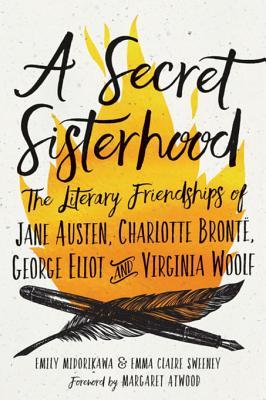 Read online A Secret Sisterhood: The Literary Friendships of Jane Austen, Charlotte Bront�, George Eliot, and Virginia Woolf - Emily Midorikawa | PDF