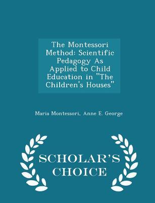 Read The Montessori Method: Scientific Pedagogy as Applied to Child Education in the Children's Houses - Maria Montessori | ePub