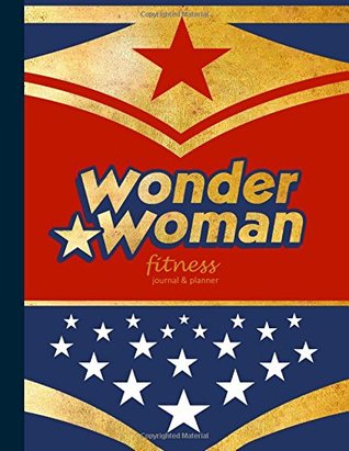 Read Fitness Journal & Planner: Workout / Exercise Log / Diary for Personal or Competitive Training [ 15 Weeks * Softback * Large 8.5 x 11 * Full Page per Day * Food & Calorie Log * Wonder Woman ] - smART bookx file in PDF
