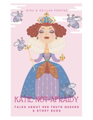 Read Katie Not-Afraidy: Talks About Her Truth Queens & Story Bugs - Gina Marie Perkins file in PDF