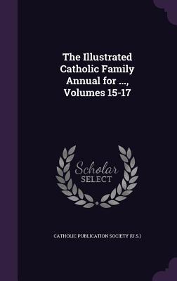 Read online The Illustrated Catholic Family Annual for , Volumes 15-17 - Catholic Publication Society (U S ) file in ePub